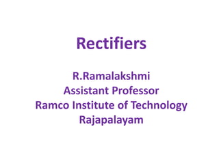 Rectifiers
R.Ramalakshmi
Assistant Professor
Ramco Institute of Technology
Rajapalayam
 
