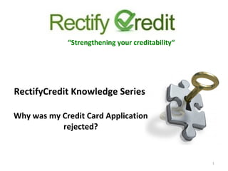 Why was my Credit Card Application rejected? “ Strengthening your creditability“ RectifyCredit Knowledge Series  