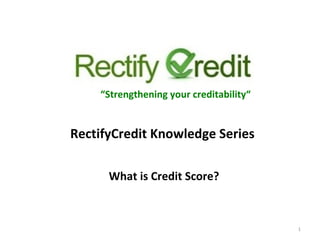 What is Credit Score? “ Strengthening your creditability“ RectifyCredit Knowledge Series  