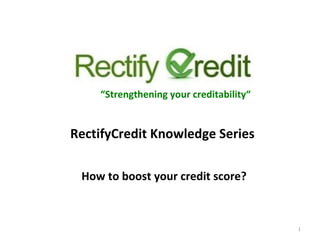 How to boost your credit score? “ Strengthening your creditability“ RectifyCredit Knowledge Series  