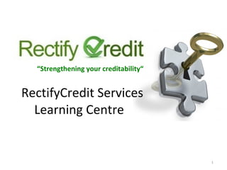 RectifyCredit Services Learning Centre  “ Strengthening your creditability“ 