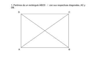 1. Partimos de un rectángulo ABCD  con sus respectivas diagonales, AC y DB. 