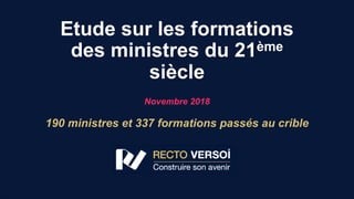 Etude sur les formations
des ministres du 21ème
siècle
Novembre 2018
190 ministres et 337 formations passés au crible
 