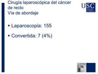 Cirugía laparoscópica del cáncer
de recto
Vía de abordaje
 Laparoscopia: 155
 Convertida: 7 (4%)
 
