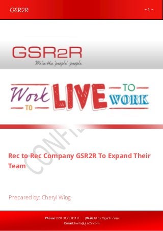 ~ 1 ~GSR2R
Phone: 020 3178 8118 |Web:http://gsr2r.com
Email:hello@gsr2r.com
z
Rec to Rec Company GSR2R To Expand Their
Team
Prepared by: Cheryl Wing
 