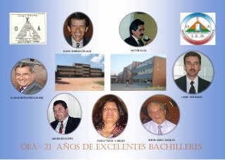 OEA– 21 AÑOS DE EXCELENTES BACHILLERES
FLAVIO BURBANO RUALES HECTOR SILVA
JAIME RODRIGUEZJUAN MONTENEGRO ALDANA
ARGEMIRO CORTES
ESILDA TEJEDA VASQUEZ RUBEN DARIO VASQUEZ
 