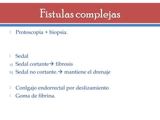 

Protoscopia + biopsia.



Sedal
Sedal cortante fibrosis
Sedal no cortante. mantiene el drenaje

a)
b)




Conlgajo endorrectal por deslizamiento
Goma de fibrina.

 