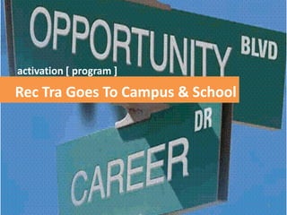 Rec Tra Goes To Campus & School
1
activation [ program ]
 