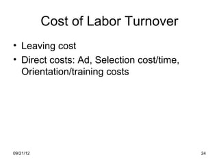 Cost of Labor Turnover
• Leaving cost
• Direct costs: Ad, Selection cost/time,
  Orientation/training costs




09/21/12                                   24
 