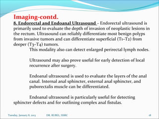 Imaging-contd.
    8. Endorectal and Endoanal Ultrasound – Endorectal ultrasound is
    primarily used to evaluate the dep...