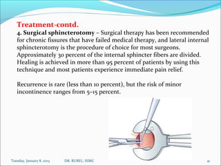 Treatment-contd.
   4. Surgical sphincterotomy – Surgical therapy has been recommended
   for chronic fissures that have f...
