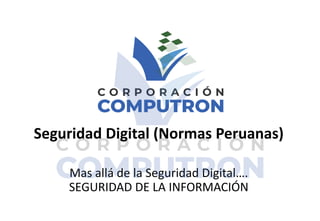 1
Normas Peruanas de Seguridad Digital
Seguridad Digital (Normas Peruanas)
Mas allá de la Seguridad Digital….
SEGURIDAD DE LA INFORMACIÓN
 