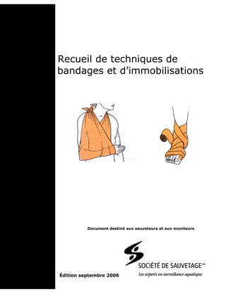 Recueil de techniques de
de bandages et d’immobilisations
Document destiné aux sauveteurs et aux moniteurs
Édition septembre 2006
 