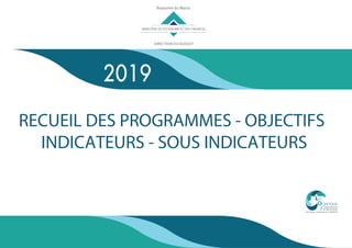 RECUEIL DES PROGRAMMES - OBJECTIFS
INDICATEURS - SOUS INDICATEURS
2019
 