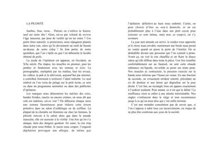 LA PILOSITÉ
Jambes, bras, torse… Partout on s’enlève la bourre,
sauf sur notre tête ! Alors, est-ce par volonté de revivre
l’âge innocent, par peur de vieillir qu’on les retire ? Ces
petits êtres naturels, si protecteurs, nous répugnent plantés
dans notre cuir, alors qu’ils deviennent un outil de beauté
au-dessus de notre crâne  ! Ils font partie de notre
quotidien, que l’on s’épile ou que l’on débouche le lavabo
obstrué de poils.
La mode de l’épilation est apparue, en Occident, au
XXe siècle. Par étapes, les aisselles en premier, puis les
jambes et finalement avec les minous et zizis. La
pornographie, multipliée par les médias, hier les revues,
les vidéos, la pub et la télévision, aujourd’hui par internet,
a contribué fortement à renforcer l’idéal imberbe. Le seul
endroit où l’on verra du pelage sur le petit écran, ce sera
ou dans un programme animalier ou dans des publicités
d’épilation.
Les marques nous démontrent les mérites des cires,
bandes froides, rasoirs ou encore crèmes, on nous dit que
cela est indolore, est-ce vrai ? On débourse chaque mois
une somme faramineuse pour réduire cette toison
primitive dans un salon d’esthétique ou de coiffure. La
plupart de la clientèle est féminine car chez les femmes, la
pilosité renvoie à la saleté alors que dans le monde
masculin, elle est associée à la virilité. Une fois qu’on s’y
attaque, bien des dangers guettent. En outre, la cire trop
chaude peut nous brûler, le rasoir nous couper, l’onguent
dépilatoire provoquer une allergie, de même que
l’épilation définitive au laser nous endetter. Certes, on
peut choisir d’ôter sa soie à domicile, et on est
probablement plus à l’aise dans son petit cocon pour
exécuter ce soin intime, mais non, ce coup-ci, on s’y
aventure.
Le jour tant attendu est arrivé, le rendez-vous approche
et le stress nous envahit, maintenant une boule nous prend
au ventre quand on passe la porte de l’institut. On se
déshabille devant une personne que l’on connaît à peine.
Avant ça, on voit la cire chauffée et on flaire la douce
odeur qu’elle diffuse dans toute la pièce. Une fois installée
confortablement sur un fauteuil, on sent cette chaude
substance mi-liquide, mi-solide se poser sur notre peau.
Nos muscles se contractent, la pression exercée sur la
bande nous informe que l’heure est venue. En une fraction
de seconde, un crissement strident retentit, précédant un
cri de douleur et une larme qui dégouline sur la joue
droite. C’est fait, un rectangle lisse est apparu exactement
à l’endroit souhaité. Pour autant, ce n’est que le début ! La
souffrance vient se mêler à une attente interminable. Nos
ongles s’enfoncent dans le siège et tout recommence
jusqu’à ce qu’on nous dise que c’est enfin terminé.
C’est une moindre consolation que de savoir que, si
l’on s’oppose à subir tous ces inconvénients, on risque de
ne plus être conforme aux yeux de la société.
 