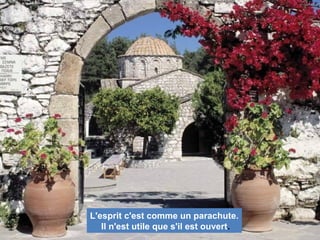 L'esprit c'est comme un parachute.
Il n'est utile que s'il est ouvert.
 