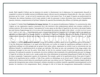 16
monde. Beck rappelle d’ailleurs que les intentions de suicide, le cheminement vers la dépression, les comportements obsessifs et
compulsifs ou encore les troubles anxieux de différentes natures relèvent tous de conséquences faisant plein de « bon sens » pour les
personnes qui les vivent – ce qui est tout le contraire pour celles vivant autour d’eux. À cet égard, il importe aux professionnels de
l’éducation, des relations humaines et de la santé mentale à aider les personnes à mieux discriminer leurs erreurs d’interprétation
(pensées, émotions, comportements) en facilitant l’adoption de capacités discriminantes plus affinées et d’attitudes plus adaptées.
Le chapitre 2 s’intitule Vers l’exploitation du langage intérieur. Il y est question du phénomène d’idéation. La construction des idées
s’appuie sur une organisation cognitive intimement liée à des émotions et des comportements opérant sous certaines conditions et
certains contextes. De la même manière, l’anticipation de l’avenir repose sur des idées à l’égard de soi, des autres et du monde fondées
par notre histoire d’apprentissage de la vie où nous a été communiqué des normes, des règles et des valeurs : si je fais ceci/si je ressens
ceci …, alors je vais cela … Automatiquement, mais consciemment (distinction importante de la thérapie cognitive par rapport aux
approches psychanalytiques), un langage intérieur se développe et s’opère par l’adoption interactive de pensées, d’émotions et de
comportements lorsque nous devons agir ou réagir à des situations internes ou externes (ex. : il faut …, donc « je ressens … et je fais
… »).
Le chapitre 3 s’intitule significations et émotions. Lorsqu’un événement se produit, quelle en est la signification qui lui est accordée ?
L’une des distinctions importantes à cet égard selon Beck porte sur la prise en compte de significations publiques et privées. La
signification publique est celle partagée par un groupe d’une même culture, organisation ou société et qui se conventionne par une
définition formelle. La signification privée est propre aux individus. Elle donne un sens, une connotation et une image unique à des
événements partagés ou non avec les autres. Selon Beck, le récit de vie constitue la porte d’accès aux significations privées des
personnes. En explorant les pensées, les sentiments, les envies conférées à des événements et les généralisations pouvant s’en dégager
à l’égard de soi-même, des autres ou du monde accède alors à des informations lui permettant tranquillement d’établir des liens afin
de mieux comprendre l’organisation cognitive de la personne. Par exemple, quelle est la signification privée d’une perte d’emploi ?
Quelle est la signification privée conférée à l’idée d’une carrière en informatique ou en travail social ? Quelle est la signification
conférée par le client au travail même de counseling de carrière que vous réalisez avec lui ? Également, ce troisième chapitre aborde la
question des transgressions que certains événements, certaines rencontres ou certaines situations engendrent (automatiquement) sur les
pensées, les émotions et les comportements. Beck y distingue le rôle et la forme des transgressions intentionnelles (volontaires,
 