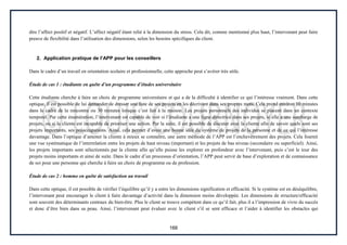 166
dire l’affect positif et négatif. L’affect négatif étant relié à la dimension du stress. Cela dit, comme mentionné plus haut, l’intervenant peut faire
preuve de flexibilité dans l’utilisation des dimensions, selon les besoins spécifiques du client.
2. Application pratique de l’APP pour les conseillers
Dans le cadre d’un travail en orientation scolaire et professionnelle, cette approche peut s’avérer très utile.
Étude de cas 1 : étudiante en quête d’un programme d’études universitaire
Cette étudiante cherche à faire un choix de programme universitaire et qui a de la difficulté à identifier ce qui l’intéresse vraiment. Dans cette
optique, il est possible de lui demander de dresser une liste de ses projets en les décrivant dans ses propres mots. Cela prend environ 10 minutes
dans le cadre de la rencontre ou 30 minutes lorsque c’est fait à la maison. Les projets personnels des individus se placent dans un contexte
temporel. Par cette énumération, l’intervenant est capable de voir si l’étudiante a une ligne directrice dans ses projets, si elle a une surcharge de
projets, ou si la cliente est incapable de prioriser une action. Par la suite, il est possible de discuter avec la cliente afin de savoir quels sont ses
projets importants, ses préoccupations. Ainsi, cela permet d’avoir une bonne idée du système de projets de la personne et de ce qui l’intéresse
davantage. Dans l’optique d’amener la cliente à mieux se connaître, une autre méthode de l’APP est l’enchevêtrement des projets. Cela fournit
une vue systématique de l’interrelation entre les projets de haut niveau (important) et les projets de bas niveau (secondaire ou superficiel). Ainsi,
les projets importants sont sélectionnés par la cliente afin qu’elle puisse les explorer en profondeur avec l’intervenant, puis c’est le tour des
projets moins importants et ainsi de suite. Dans le cadre d’un processus d’orientation, l’APP peut servir de base d’exploration et de connaissance
de soi pour une personne qui cherche à faire un choix de programme ou de profession.
Étude de cas 2 : homme en quête de satisfaction au travail
Dans cette optique, il est possible de vérifier l’équilibre qu’il y a entre les dimensions signification et efficacité. Si le système est en déséquilibre,
l’intervenant peut encourager le client à faire davantage d’activité dans la dimension moins développée. Les dimensions de structure/efficacité
sont souvent des déterminants centraux du bien-être. Plus le client se trouve compétent dans ce qu’il fait, plus il a l’impression de vivre du succès
et donc d’être bien dans sa peau. Ainsi, l’intervenant peut évaluer avec le client s’il se sent efficace et l’aider à identifier les obstacles qui
 