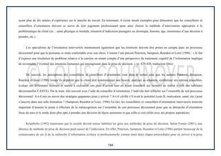 194
ayant plus de dix années d’expérience sur le marché du travail. En terminant, il existe moult exemples pour démontrer que les conseillères et
conseillers d’orientation doivent se servir de leur jugement professionnel pour ainsi choisir la méthode d’intervention appropriée à la
problématique du client (ex. : santé physique et mentale, situation d’indécision passagère ou chronique, besoins, âge, imminence d’une décision à
prendre, etc.).
Ces spécialistes de l’orientation interviewés mentionnent également que les émotions doivent être prises en compte dans un processus
décisionnel pour que la personne se sente confortable avec son choix. Comme l’ont précisé Peterson, Sampson, Reardon et Lenz (1996) : « le fait
d’exposer une résolution de problème relative à la carrière en tenant compte d’une perspective du traitement cognitif de l’information implique
de reconnaître l’éventail des émotions humaines qui interagissent dans la prise de décision. » (p. 429-430, traduction libre)
De surcroît, les perceptions des conseillères et conseillers d’orientation vont dans le même sens que les auteurs Peterson, Sampson,
Reardon et Lenz (1996) lorsqu’ils stipulent que le client doit communiquer son besoin, analyser sa situation, synthétiser ses options plausibles,
évaluer ses différentes avenues et mettre à exécution son plan d’action tout en ayant considéré ses facteurs de réalité (cycle des habiletés
décisionnelles CASVE). Par la suite, très souvent avec l’aide du conseiller d’orientation, l’individu doit réfléchir sur l’ensemble de son processus
décisionnel. A-t-il mis en œuvre des stratégies gagnantes pour y arriver ? A-t-il vérifié s’il avait le potentiel (cote R, motivation, santé, etc.) pour
s’inscrire dans une telle formation ? (Sampson, Reardon et Lenz, 1996) En fait, les conseillères et conseillers d’orientation interviewés trouvent
important d’amener le jeune à effectuer de la métacognition sur l’ensemble de son processus décisionnel pour que sa démarche d’orientation
fasse du sens et le rende donc plus apte à prendre une décision de façon autonome et que celle-ci soit reliée avec ses propres aspirations.
Krumboltz (1992) mentionne que la société devrait mieux habiliter les gens aux méthodes de prise de décision. Selon Forner (2001), une
absence de méthode de prise de décision peut causer de l’indécision. En effet, Peterson, Sampson, Reardon et Lenz (1996) parlent beaucoup de la
connaissance de soi et de la recherche d’information scolaire et professionnelle comme étant deux étapes primordiales pour en arriver à la prise
 