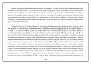 197
Plusieurs conseillères et conseillers d’orientation interviewés ont expliqué que le choix de carrière se trouvait grandement influencé par le
réseau social du jeune dont la famille, les proches, les amis et ainsi que les environnements scolaires, professionnels, sportifs et communautaires.
Cependant, certaines influences peuvent être bénéfiques, mais d’autres peuvent nuire au processus décisionnel des collégiennes et collégiens.
Cela dépend des types d’interaction sociale que les jeunes entretiennent et de la façon dont ils gèrent les commentaires reçus. Par exemple,
certains étudiantes ont des parents de type contrôlant et se laissent envahir par leurs rétroactions tandis que d’autres s’affirment et agissent
conformément à leurs aspirations intrinsèques. Effectivement, beaucoup d’auteurs cités dans cet essai appuient les perceptions entretenues par les
spécialistes de l’orientation interviewés.
Tout d’abord, Harren (1979) explique l’influence de l’environnement familial et social (amis, enseignants, collègues, patrons, etc.) dans le
choix de carrière par l’entremise de leur encouragement, respect, reconnaissance, soutien psychologique et financier, de la mutualité du choix qui
est assumé par un couple ou une famille, etc. Bien que l’entourage immédiat soit important, Harren (1979) précise que le choix de carrière doit
être vécu par la collégienne ou le collégien avec un niveau ajusté d’autonomie, de maturité interpersonnelle et de conscience de ses buts. Ensuite,
Gati, Krauss et Osipow (1996) et Peterson, Sampson, Reardon et Lenz (1996) ont illustré parmi les sources reliées à l’indécision vocationnelle
que la pression du milieu ajoute un stress au sein du processus décisionnel. Quant à eux, Mitchell et Krumboltz (1996) discourent à propos des
facteurs environnementaux qui reposent sur des influences d’ordre social, économique, politique, culturel, etc. Ainsi, les conditions familiales,
socioéconomiques et communautaires auront un effet majeur sur l’accessibilité à différents contacts professionnels. Or, dans le Guide
d’évaluation en orientation (2010), la famille, les camarades, les collègues de travail et d’études, les patrons et les enseignants font partie
intégrante des conditions du milieu du client à évaluer en processus d’orientation pour ainsi mettre en lumière, entre autres, les possibilités
d’emploi, les valeurs, les échanges relationnels importants ainsi que les différentes influences possibles reliées au choix vocationnel. Aussi, les
conditions du milieu regroupent, entre autres, le contexte socioculturel, institutionnel, organisationnel et économique de la personne. Selon le
Guide d’évaluation en orientation (2010), il est également important de considérer que les contacts et réseaux sociaux font partis des ressources
personnelles de l’individu pouvant l’aider dans son choix. À tous ces égards, les propos des conseillères et conseillers d’orientation interviewés
 