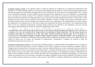 233
La thérapie cognitive de Beck est une approche utilisée en matière de traitement de la dépression et de l’épuisement professionnel. Selon
Chambless et al. (1998), la thérapie cognitive est un traitement validé empiriquement qui répond aux critères d’efficacité particulièrement dans le
traitement de la dépression. Cette thérapie, développée dans les années 1960 par Aaron T. Beck, repose sur dix principes (Beck, 1995) : est basée
sur une formulation du problème en termes cognitifs; nécessite une bonne alliance thérapeutique; mise sur la collaboration et la participation
active; est orientée vers l’atteinte d’objectifs et la résolution de problèmes; porte surtout sur le présent de la personne; privilégie un cadre
d’intervention éducatif comportant des enseignements pour que les clients soient leur propre thérapeute (prévention); est limitée dans le temps;
fonctionne avec des sessions qui sont structurées; aide les clients à identifier, à évaluer et à réagir à leurs croyances irrationnelles, tout en
nécessitant l’utilisation d’une variété de techniques pour changer les pensées et les comportements. Plus spécifiquement, elle consiste à effectuer
des modifications de raisonnement chez le client afin de produire une amélioration des pensées, des émotions et des comportements (Beck,
1995). En lien avec l’épuisement professionnel, la thérapie cognitive postule que les individus en sont vulnérables à cause des croyances
irrationnelles et dysfonctionnelles qui résultent des expériences d’apprentissage (Scott, 2001).
L’approfondissement des croyances principales et intermédiaires et des pensées automatiques permettra au thérapeute et à son client de mieux
comprendre les liens avec les réactions émotives, comportementales et physiologiques. Toujours selon Beck (1995), une fois que les croyances
principales et intermédiaires sont identifiées, les pensées automatiques deviennent relativement assez prévisibles. Ainsi, l’évaluation de la
validité et de l’utilité des pensées automatiques et l’apprentissage de nouvelles techniques d’adaptation produisent donc un changement chez
l’individu en général. En terminant, il est important de mentionner que plusieurs techniques sont employées en lien avec la thérapie cognitive, par
exemple les devoirs entre les sessions, des techniques de questionnement, l’enseignement, la gradation des émotions ou même des
expérimentations pour tester les croyances, etc.
La thérapie rationnelle-émotive d’Ellis est une autre forme de thérapie cognitive et comportementale qui peut également servir en matière de
traitement de l’épuisement professionnel. L’étude de Malkinson (1997) auprès de femmes cols bleus en démontre notamment l’efficacité.
Comparativement au groupe témoin, les femmes qui avaient eu droit aux séances affichaient des niveaux d’épuisement professionnel plus bas
immédiatement après les séances, mais également un an plus tard (Ibid.). La thérapie rationnelle-émotive, tout comme la thérapie cognitive de
Beck, partage la vision que les pensées et les croyances irrationnelles mènent au stress. La restructuration des cognitions permettra donc de
réduire le stress (Schaufeli et Enzmann, 1998). Toutefois, pour Ellis (1987), le développement des difficultés psychologiques n’est pas tant lié à
l’impact des événements de la vie sur la personne, mais plutôt à des tendances biologiques à penser de façon irrationnelle. Pour prouver son point
de vue, il apporte quelques arguments, par exemple : même les gens les plus brillants et compétents démontrent des irrationalités; plusieurs des
 