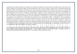 237
traumatisantes, des métiers des parents, de la relation avec les parents et la famille, des rêves de métiers, de la relation entre le métier choisi et les
origines enfantines, de l’historique d’emploi, des buts professionnels et des liens entre l’enfance, l’emploi actuel et l’épuisement professionnel
vécu (Pines, 2002). Plus précisément, elle précise que les choix de carrière qui mènent certains individus à une perte de sens existentiel sont
influencés par des forces inconscientes qui sont liées à des difficultés remontant à l’enfance et qui ont un effet sur le présent. Son approche vise
donc principalement un retour dans les expériences traumatisantes de l’enfance pour mieux comprendre leurs influences au présent (Ibid.). Des
besoins d’admiration, de reconnaissance et de contrôle, par exemple, influencent grandement le développement de l’épuisement professionnel.
Elle cite notamment l’exemple de l’enseignante qui devant l’indiscipline et l’insouciance de ses élèves, souffre profondément du manque de
reconnaissance à son travail (Ibid.). Les trois étapes du traitement sont les suivantes (Pines, 2002) : 1) identifier les raisons conscientes et
inconscientes qui ont influencé le choix de carrière des individus et préciser ce que le choix de carrière était supposé leur procurer en termes de
signification existentielle; 2) identifier les raisons de l’échec des individus à donner un sens à leur existence et spécifier la relation avec
l’épuisement professionnel; finalement 3) identifier les changements possibles qui permettraient de retrouver un sens existentiel dans le travail.
En terminant, elle précise que son approche, qui est un croisement entre les théories psychanalytiques et existentialistes, devrait faire l’objet de
nouvelles études d’efficacité comparatives avec les autres approches.
À la suite d’une recherche qualitative auprès de 36 travailleurs québécois rencontrant les critères adéquats du trouble de l’adaptation du DSM IV,
Bernier (1998) propose un processus de traitement pour les gens souffrant d’épuisement professionnel sévère comportant six phases. Le
processus de recouvrement est long et peut durer de 1 à 3 ans. Il peut être illustré de la façon suivante :
 