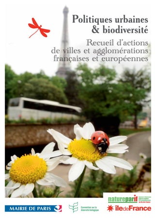 Politiques urbaines
& biodiversité
Recueil d’actions
de villes et agglomérations
françaises et européennes
©LaurentGeslin
001_001_112-RecueilFinal_Mise en page 1 10/04/12 09:58 PageI
 