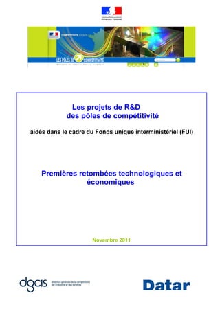 Les projets de R&D
            des pôles de compétitivité

aidés dans le cadre du Fonds unique interministériel (FUI)




    Premières retombées technologiques et
                économiques




                      Novembre 2011
 