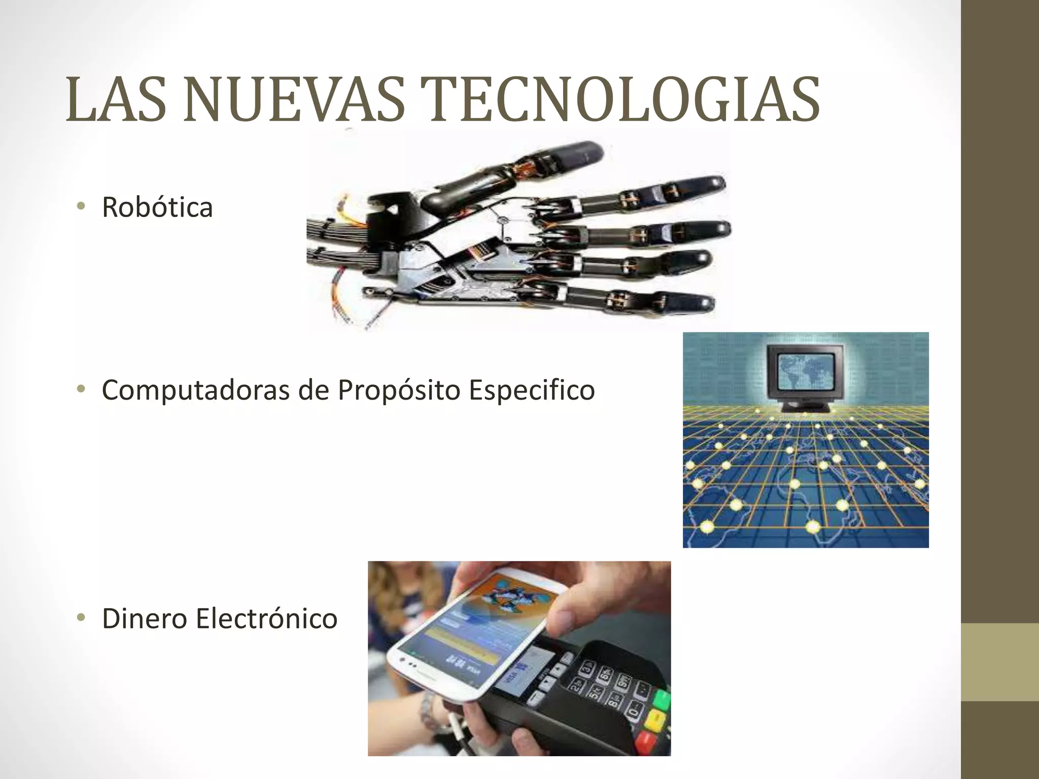 LAS NUEVAS TECNOLOGIAS
• Robótica
• Computadoras de Propósito Especifico
• Dinero Electrónico
 
