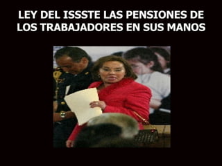 LEY DEL ISSSTE LAS PENSIONES DE LOS TRABAJADORES EN SUS MANOS 