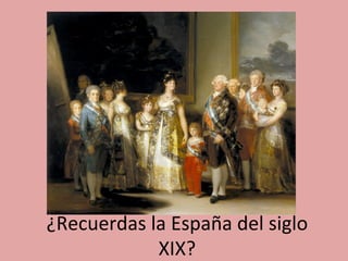 ¿Recuerdas	
  la	
  España	
  del	
  siglo	
  
XIX?	
  
 