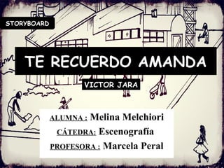 TE RECUERDO AMANDA
ALUMNA : Melina Melchiori
CÁTEDRA: Escenografía
PROFESORA : Marcela Peral
VICTOR JARA
STORYBOARD
 