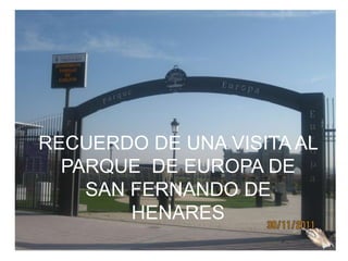 RECUERDO DE UNA VISITA AL
PARQUE DE EUROPA DE
SAN FERNANDO DE
HENARES
 