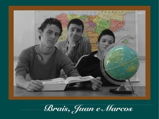 Brais, Juan e Marcos