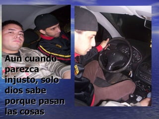 Aun cuando parezca injusto, solo dios sabe porque pasan las cosas 