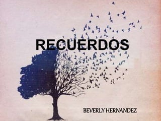 RECUERDOS
BEVERLY HERNANDEZ
 