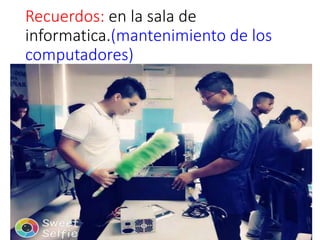 Recuerdos: en la sala de
informatica.(mantenimiento de los
computadores)
 
