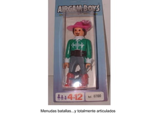 Menudas batallas...y totalmente articulados 