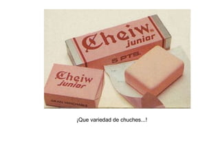 ¡Que variedad de chuches...! 