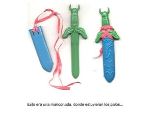 Esto era una mariconada, donde estuvieran los palos... 