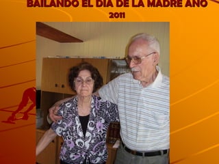 BAILANDO EL DIA DE LA MADRE AÑO 
2011 
 
