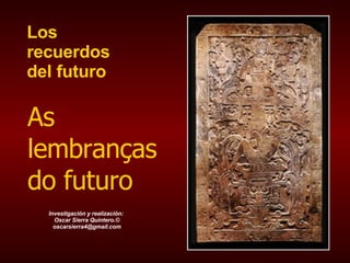 Los  recuerdos  del futuro Investigación y realización:  Oscar Sierra Quintero.© [email_address] As lembranças do futuro 