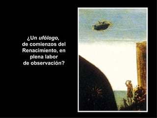 ¿Un  ufólogo,   de comienzos del Renacimiento, en plena labor de observación? 