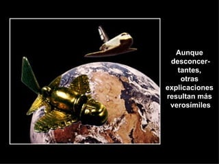 Aunque  desconcer- tantes,  otras  explicaciones  resultan más  verosímiles 
