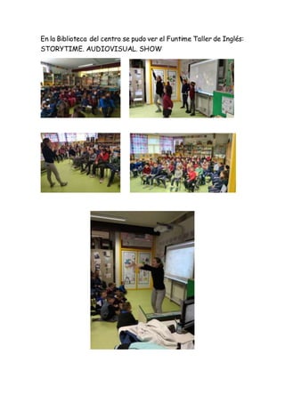 En la Biblioteca del centro se pudo ver el Funtime Taller de Inglés:
STORYTIME. AUDIOVISUAL. SHOW
 