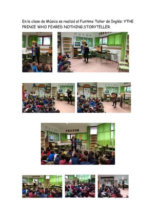 En la clase de Música se realizó el Funtime Taller de Inglés: YTHE
PRINCE WHO FEARED NOTHING.STORYTELLER.
 