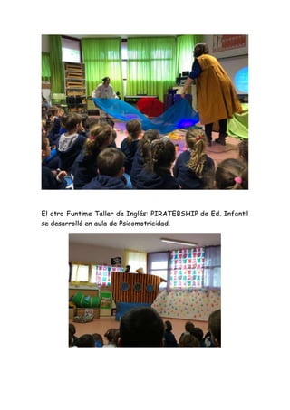 El otro Funtime Taller de Inglés: PIRATEBSHIP de Ed. Infantil
se desarrolló en aula de Psicomotricidad.
 