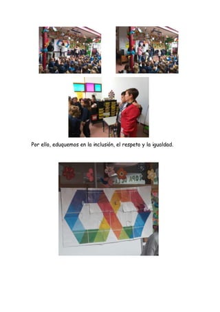 Por ello, eduquemos en la inclusión, el respeto y la igualdad.
 