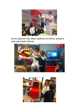 Les ha explicado cómo deben cepillarse los dientes, porqué se
caen, qué sucede entonces.
 