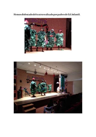 HemosdisfrutadodelteatrorealizadoporpadresdeEd.Infantil.
 